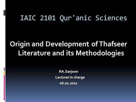 IAIC 2101 Qur'anic Sciences Origin and Development of Thafseer Literature and its Methodologies RA.Sarjoon Lecturer in charge 06.01.2011.