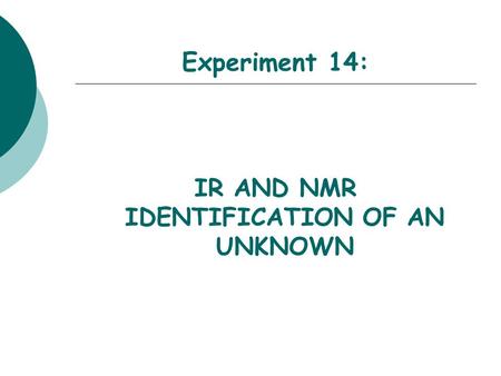 Experiment 14: IR AND NMR IDENTIFICATION OF AN UNKNOWN.
