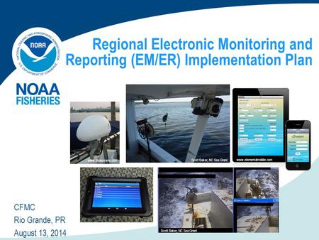 Regional Electronic Monitoring and Reporting (EM/ER) Implementation Plan CFMC Rio Grande, PR August 13, 2014 www.thoriumvms.com Scott Baker, NC Sea Grant.