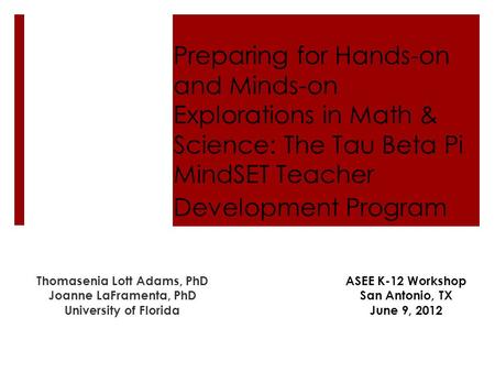Preparing for Hands-on and Minds-on Explorations in Math & Science: The Tau Beta Pi MindSET Teacher Development Program Thomasenia Lott Adams, PhD Joanne.