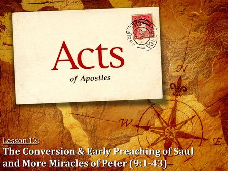 Lesson 13: The Conversion & Early Preaching of Saul and More Miracles of Peter (9:1-43) Please pick up a handout from the table in the back of the auditorium.