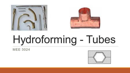 Hydroforming - Tubes MEE 3024. Hydroforming Hydroforming Concept.