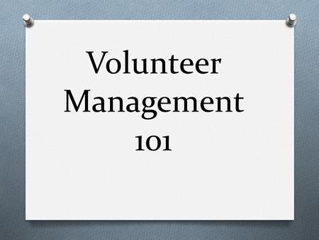 Volunteer Management 101. Essential Elements Needs Assessment/Vision Job Description Recruitment Screening Orientation and Training.