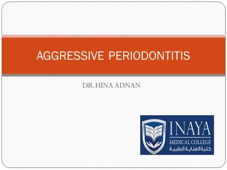 DR.HINA ADNAN AGGRESSIVE PERIODONTITIS. DEFINITION A bacterial infection characterized by a rapid irreversible destruction of the periodontal ligament.