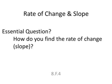 Rate of Change & Slope Essential Question?