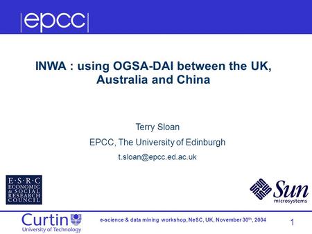 1 e-science & data mining workshop, NeSC, UK, November 30 th, 2004 Terry Sloan EPCC, The University of Edinburgh INWA : using OGSA-DAI.