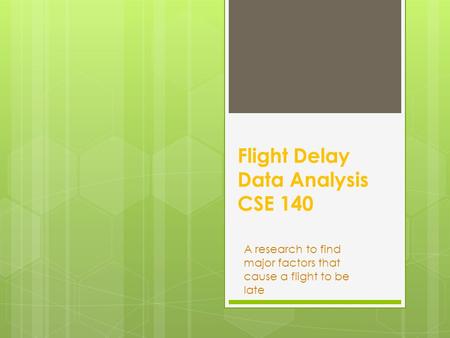Flight Delay Data Analysis CSE 140 A research to find major factors that cause a flight to be late.