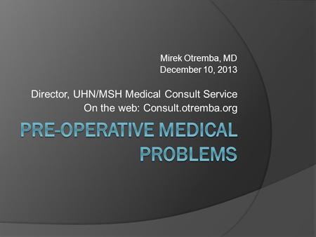 Mirek Otremba, MD December 10, 2013 Director, UHN/MSH Medical Consult Service On the web: Consult.otremba.org.