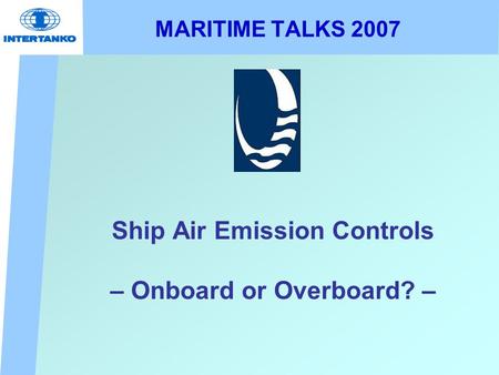 MARITIME TALKS 2007 Ship Air Emission Controls – Onboard or Overboard? –
