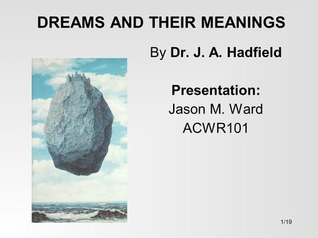 DREAMS AND THEIR MEANINGS By Dr. J. A. Hadfield Presentation: Jason M. Ward ACWR101 1/19.