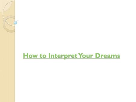 How to Interpret Your Dreams How to Interpret Your Dreams.