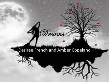Dreams Desiree French and Amber Copeland Intro. To Dreams On average, we spend about one third of our lives sleeping. During a portion of that time,
