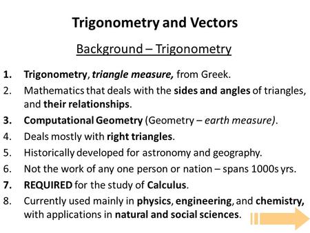 Trigonometry and Vectors 1.Trigonometry, triangle measure, from Greek. 2.Mathematics that deals with the sides and angles of triangles, and their relationships.