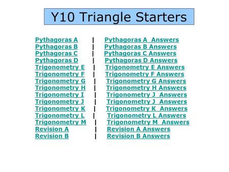 Y10 Triangle Starters Pythagoras APythagoras A | Pythagoras A AnswersPythagoras A Answers Pythagoras BPythagoras B | Pythagoras B AnswersPythagoras B Answers.