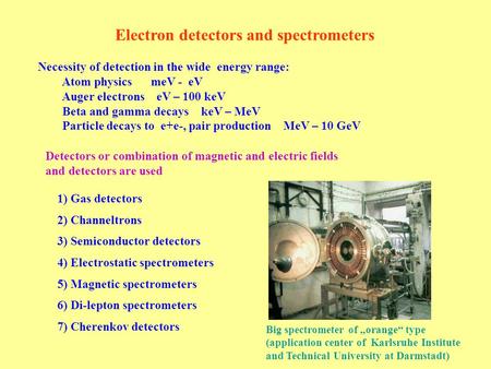 Electron detectors and spectrometers 1) Gas detectors 2) Channeltrons 3) Semiconductor detectors 4) Electrostatic spectrometers 5) Magnetic spectrometers.