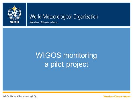 WIGOS monitoring a pilot project WMO; Name of Department (ND)