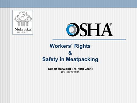 Workers’ Rights & Safety in Meatpacking Susan Harwood Training Grant #SH20833SH0.