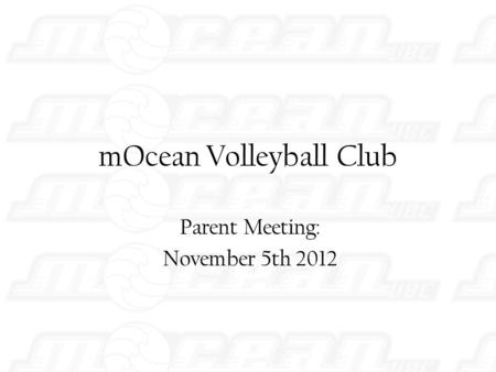 MOcean Volleyball Club Parent Meeting: November 5th 2012.