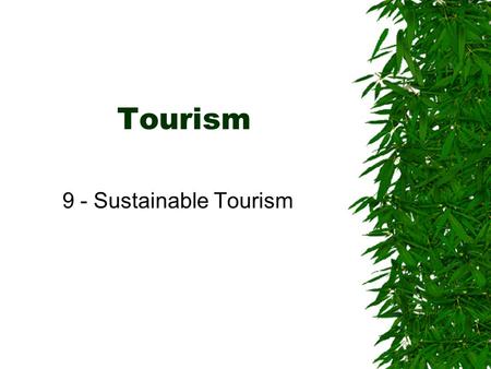 Tourism 9 - Sustainable Tourism. ENVIRONMENTAL IMPACTS OF TOURISM  The quality of the environment, both natural and man-made, is essential to tourism.