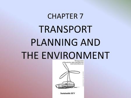 CHAPTER 7 TRANSPORT PLANNING AND THE ENVIRONMENT.