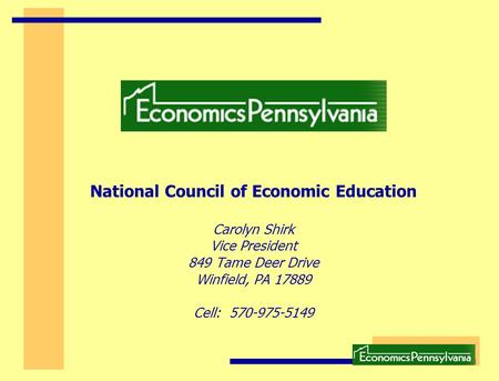 National Council of Economic Education Carolyn Shirk Vice President 849 Tame Deer Drive Winfield, PA 17889 Cell: 570-975-5149.