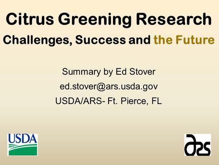 Citrus Greening Research Challenges, Success and the Future Summary by Ed Stover USDA/ARS- Ft. Pierce, FL.