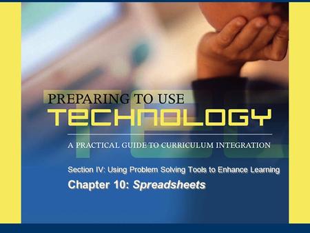 Chapter 10: Spreadsheets Section IV: Using Problem Solving Tools to Enhance Learning.