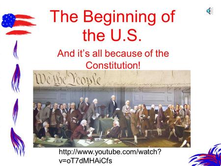 The Beginning of the U.S. And it’s all because of the Constitution!  v=oT7dMHAiCfs.