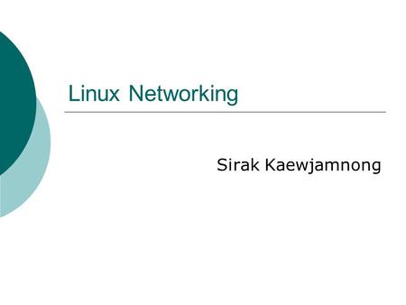 Linux Networking Sirak Kaewjamnong. 2 Configuration NIC IP address  NIC: Network Interface Card  Use “ipconfig” command to determine IP address, interface.