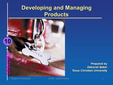 ©2002 South-Western Chapter 10 Version 6e1 Developing and Managing Products Prepared by Deborah Baker Texas Christian University chapter 10.