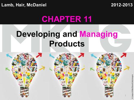 Chapter 1 Copyright ©2012 by Cengage Learning Inc. All rights reserved 1 Lamb, Hair, McDaniel CHAPTER 11 Developing and Managing Products 2012-2013 © Jasper.