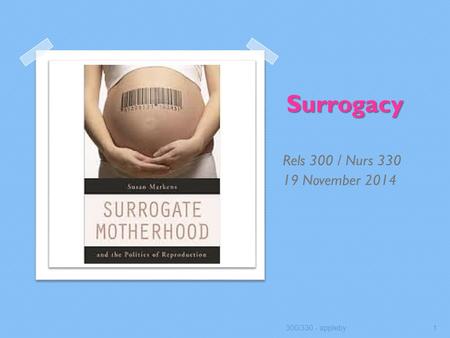 Surrogacy Rels 300 / Nurs 330 19 November 2014 300/330 - appleby1.