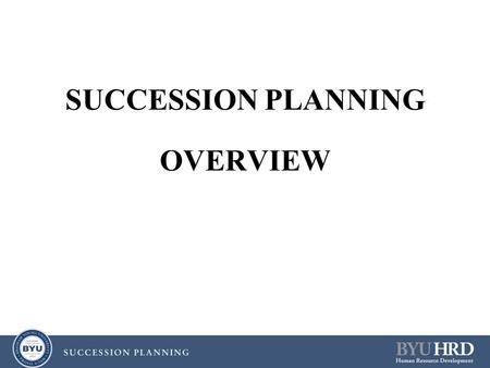 SUCCESSION PLANNING OVERVIEW