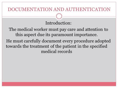 DOCUMENTATION AND AUTHENTICATION Introduction: The medical worker must pay care and attention to this aspect due its paramount importance. He must carefully.