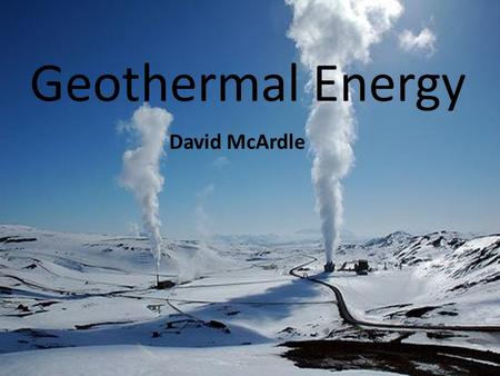 Geothermal Energy David McArdle. What is it? Geothermal energy - The process of extracting power from underground heat that is produced by the earth’s.