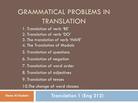 GRAMMATICAL PROBLEMS IN TRANSLATION 1. Translation of verb ‘BE’ 2. Translation of verb ‘DO’ 3. The translation of verb ‘HAVE’ 4. The Translation of Modals.
