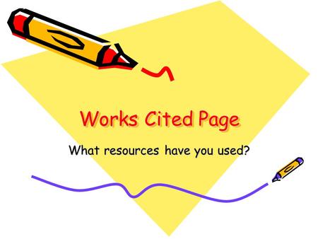 Works Cited Page What resources have you used?. What is a works cited page? A works cited page is a separate page in your research paper that indicates.
