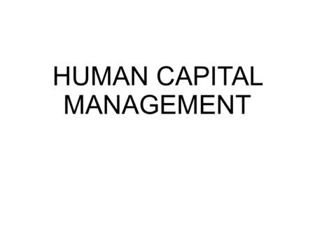 HUMAN CAPITAL MANAGEMENT. Definition The strategic management of human capital calls for a transformation in the employment, deployment, development and.