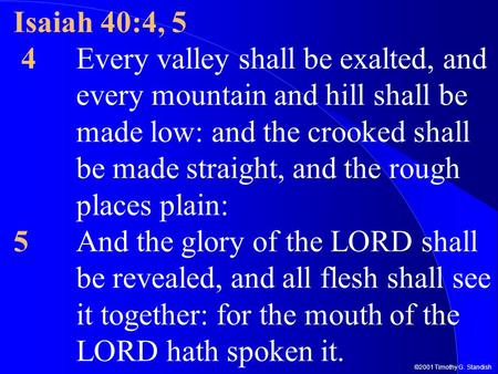 ©2001 Timothy G. Standish Isaiah 40:4, 5 4Every valley shall be exalted, and every mountain and hill shall be made low: and the crooked shall be made straight,