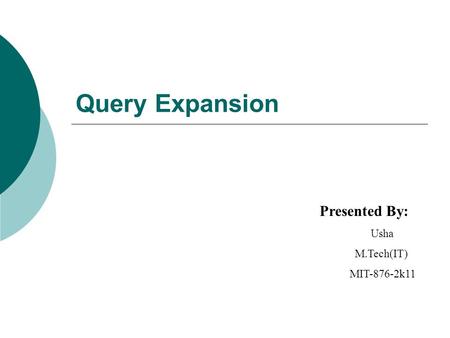 Query Expansion Presented By: Usha M.Tech(IT) MIT-876-2k11.