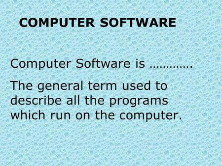 COMPUTER SOFTWARE Computer Software is ………….