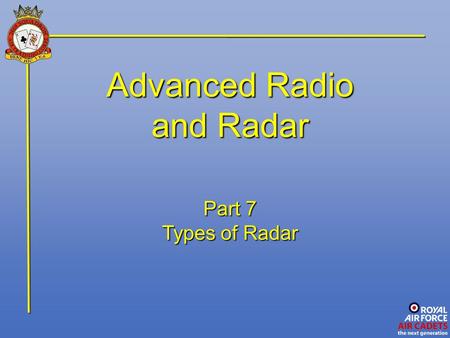Advanced Radio and Radar Part 7 Types of Radar. Introduction We have already looked at the general principle of operation of both radio communication.