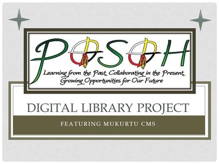 FEATURING MUKURTU CMS DIGITAL LIBRARY PROJECT. ABOUT THE PROJECT Place-based Opportunities for Sustainable Outcomes and High- Hopes 5 year, $5 million.