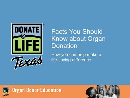 Facts You Should Know about Organ Donation How you can help make a life-saving difference.
