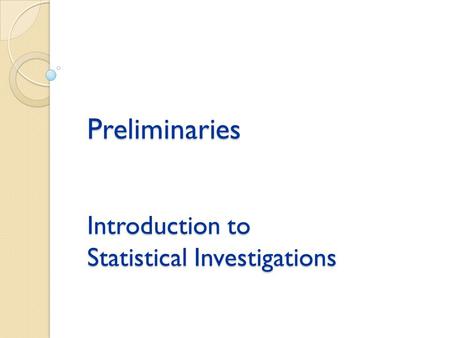 Preliminaries Introduction to Statistical Investigations