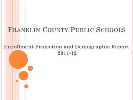 F RANKLIN C OUNTY P UBLIC S CHOOLS Enrollment Projection and Demographic Report 2011-12.