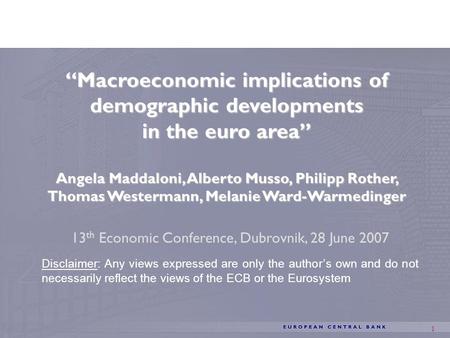 1 “Macroeconomic implications of demographic developments in the euro area” Angela Maddaloni, Alberto Musso, Philipp Rother, Thomas Westermann, Melanie.