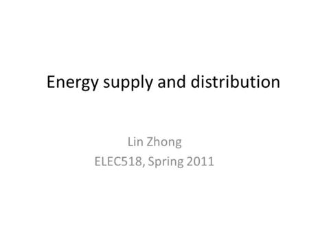 Energy supply and distribution Lin Zhong ELEC518, Spring 2011.