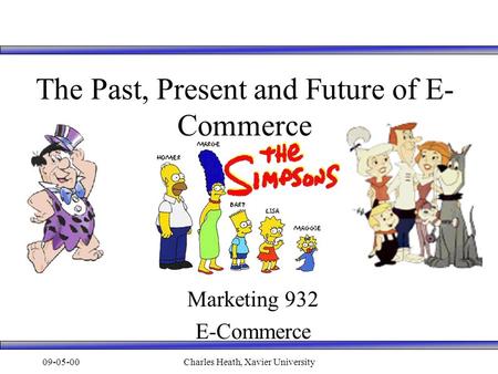 09-05-00Charles Heath, Xavier University The Past, Present and Future of E- Commerce Marketing 932 E-Commerce.
