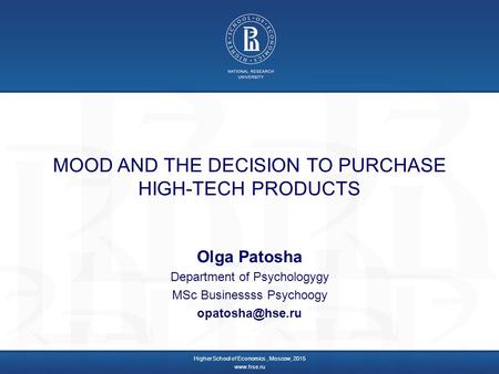 MOOD AND THE DECISION TO PURCHASE HIGH-TECH PRODUCTS Olga Patosha Department of Psychologygy MSc Businessss Psychoogy Higher School of.